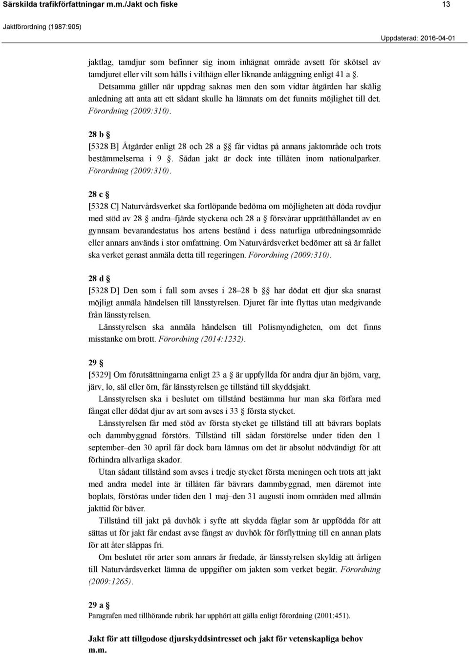 Detsamma gäller när uppdrag saknas men den som vidtar åtgärden har skälig anledning att anta att ett sådant skulle ha lämnats om det funnits möjlighet till det. Förordning (2009:310).