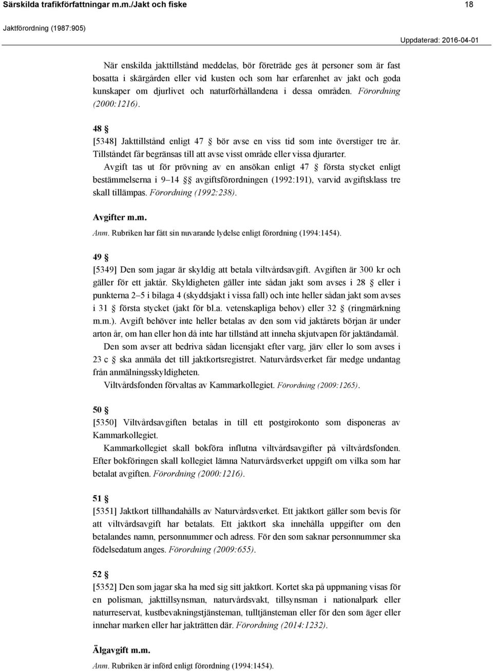 djurlivet och naturförhållandena i dessa områden. Förordning (2000:1216). 48 [5348] Jakttillstånd enligt 47 bör avse en viss tid som inte överstiger tre år.