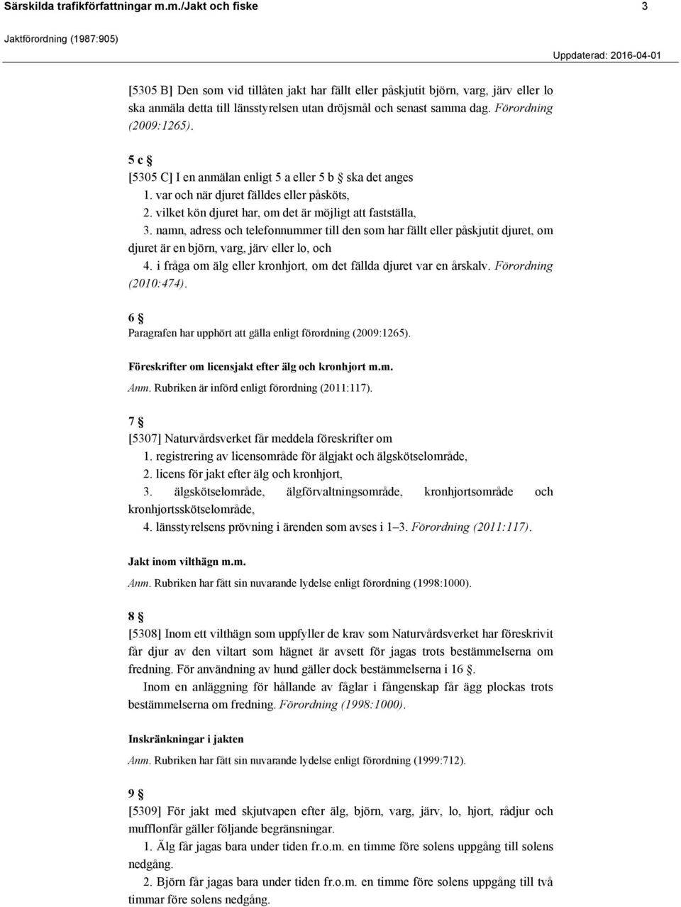 Förordning (2009:1265). 5 c [5305 C] I en anmälan enligt 5 a eller 5 b ska det anges 1. var och när djuret fälldes eller påsköts, 2. vilket kön djuret har, om det är möjligt att fastställa, 3.