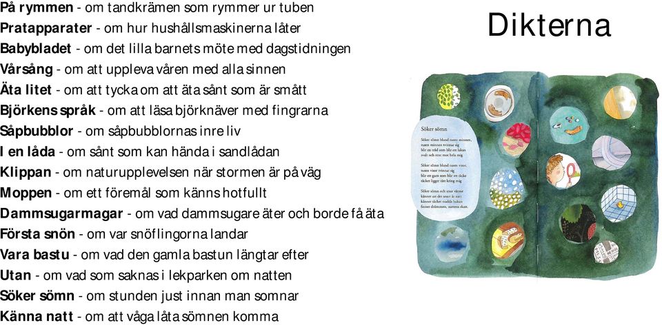 sandlådan Klippan - om naturupplevelsen när stormen är på väg Moppen - om ett föremål som känns hotfullt Dammsugarmagar - om vad dammsugare äter och borde få äta Första snön - om var