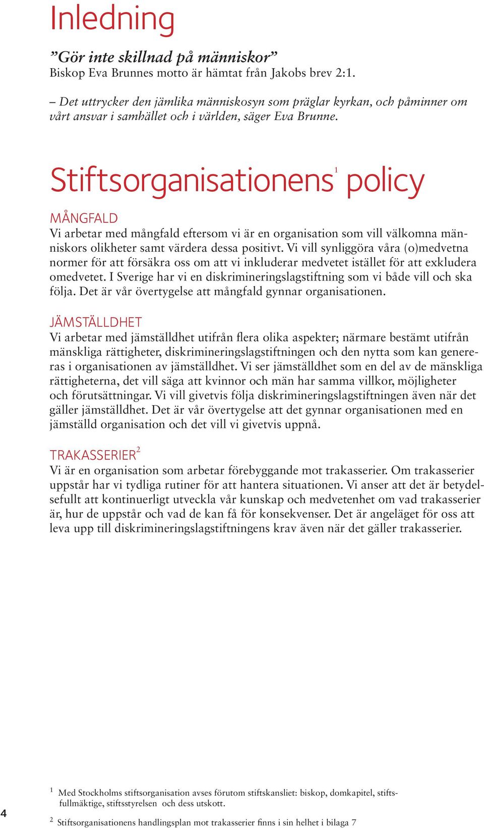 1 Stiftsorganisationens policy MÅNGFALD Vi arbetar med mångfald eftersom vi är en organisation som vill välkomna människors olikheter samt värdera dessa positivt.