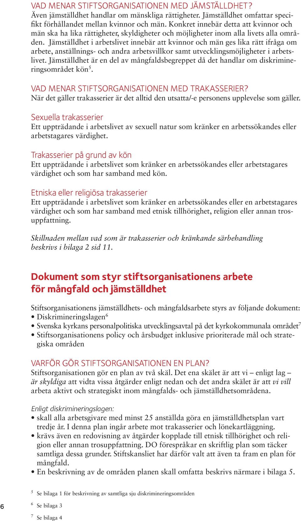 Jämställdhet i arbetslivet innebär att kvinnor och män ges lika rätt ifråga om arbete, anställnings- och andra arbetsvillkor samt utvecklingsmöjligheter i arbetslivet.