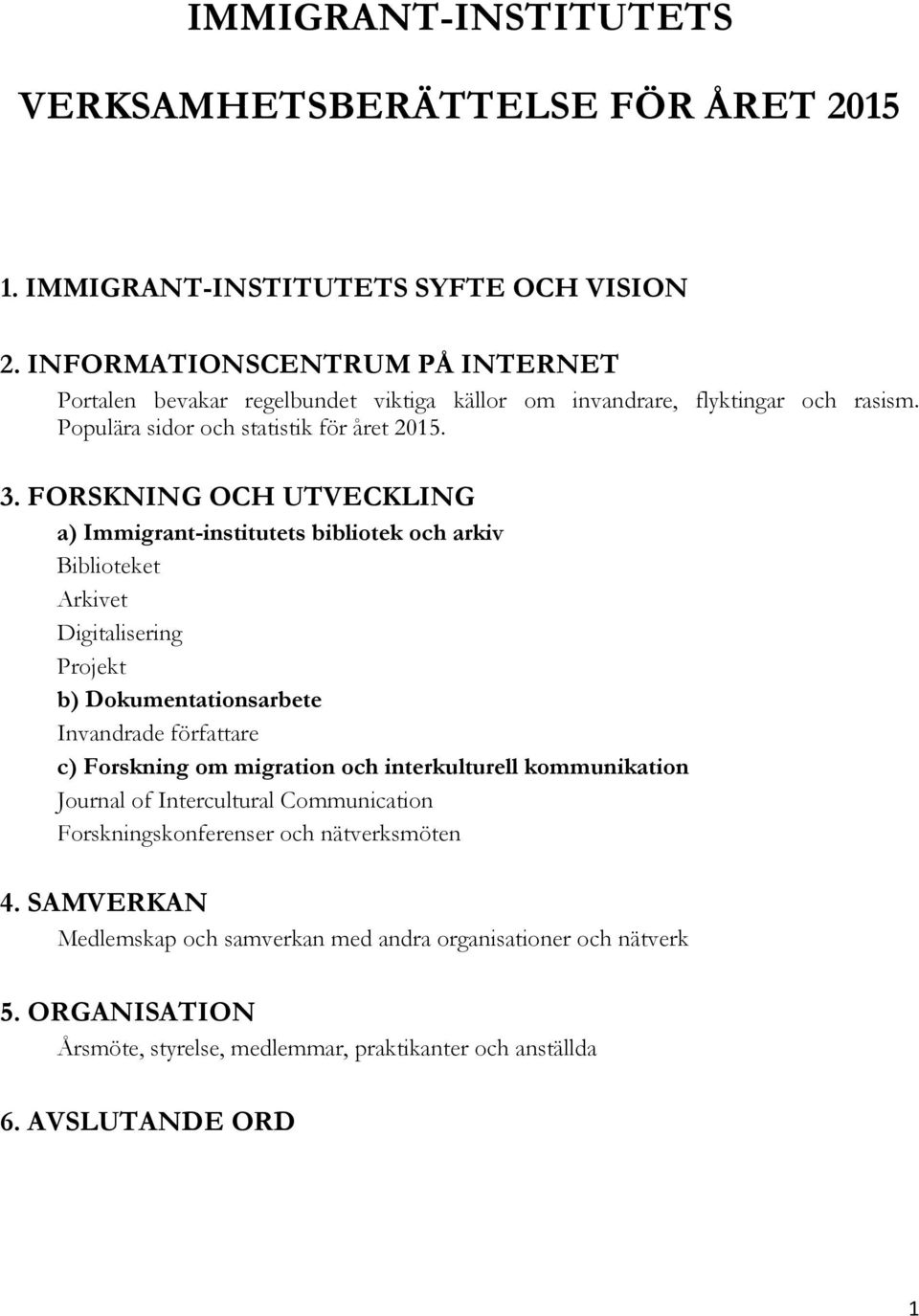 FORSKNING OCH UTVECKLING a) Immigrant-institutets bibliotek och arkiv Biblioteket Arkivet Digitalisering Projekt b) Dokumentationsarbete Invandrade författare c) Forskning om