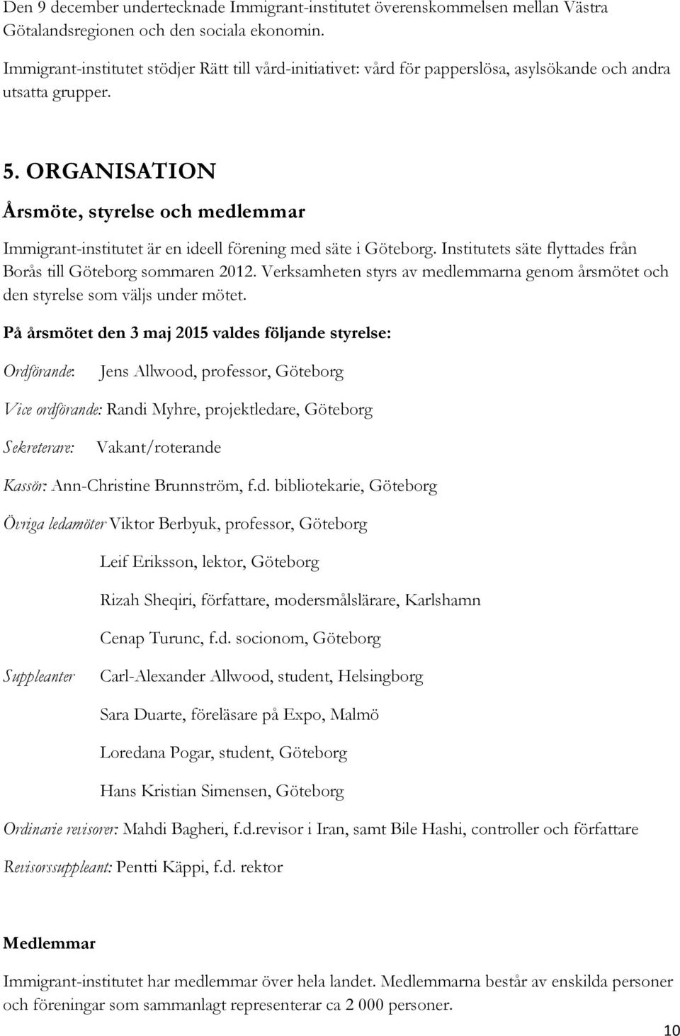 ORGANISATION Årsmöte, styrelse och medlemmar Immigrant-institutet är en ideell förening med säte i Göteborg. Institutets säte flyttades från Borås till Göteborg sommaren 2012.