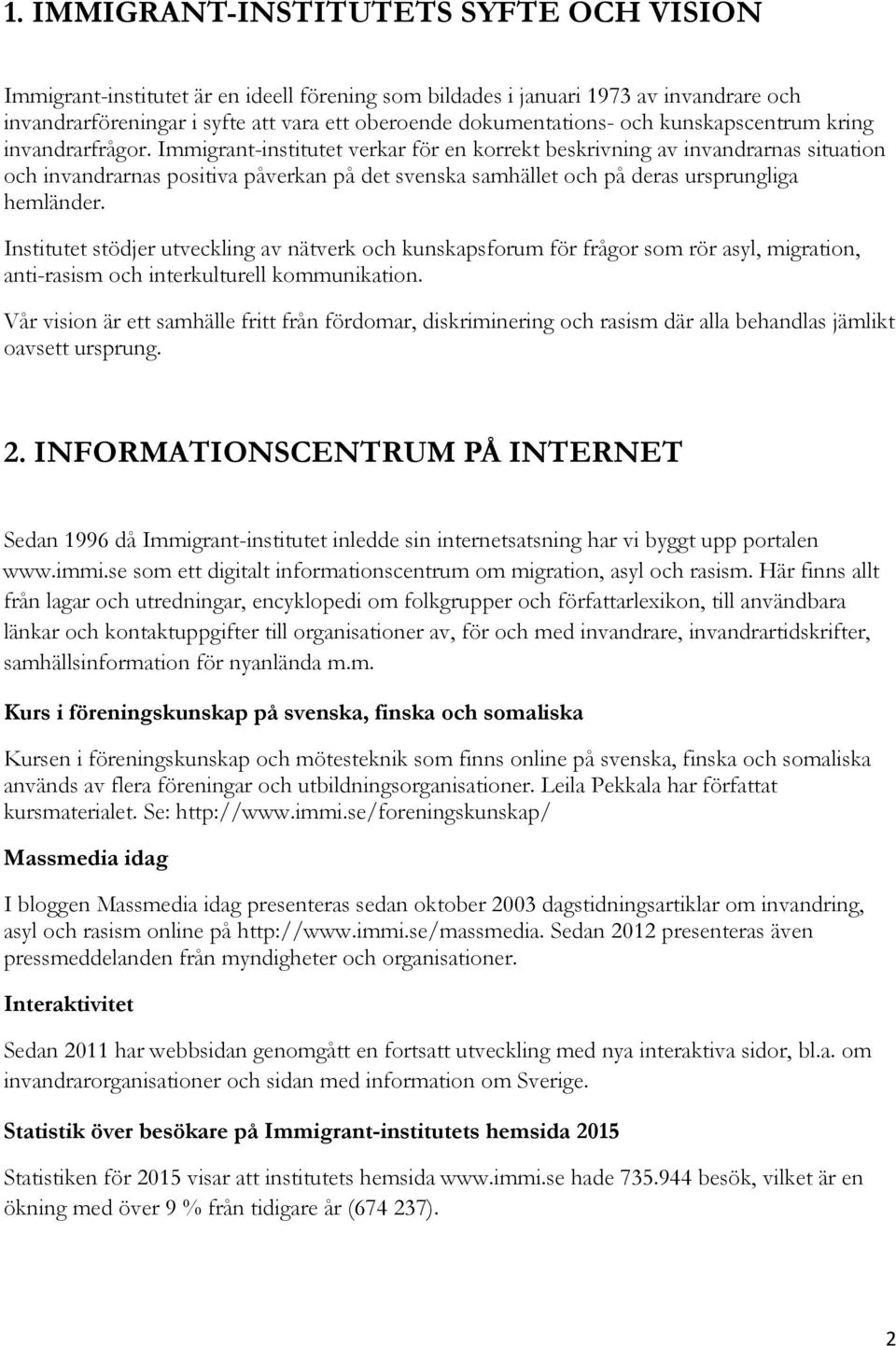 Immigrant-institutet verkar för en korrekt beskrivning av invandrarnas situation och invandrarnas positiva påverkan på det svenska samhället och på deras ursprungliga hemländer.