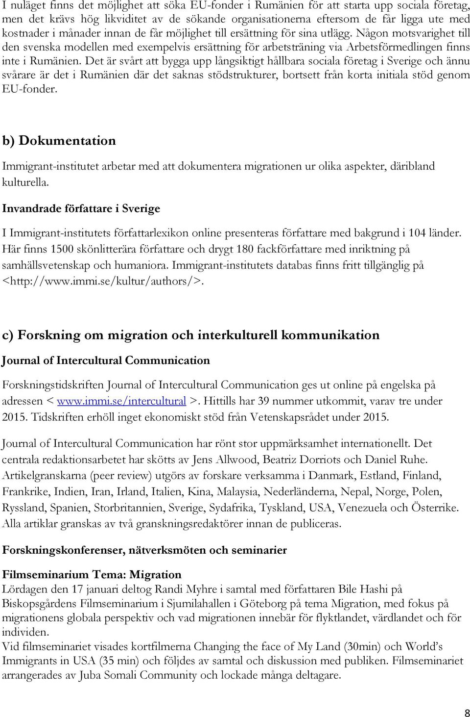 Det är svårt att bygga upp långsiktigt hållbara sociala företag i Sverige och ännu svårare är det i Rumänien där det saknas stödstrukturer, bortsett från korta initiala stöd genom EU-fonder.