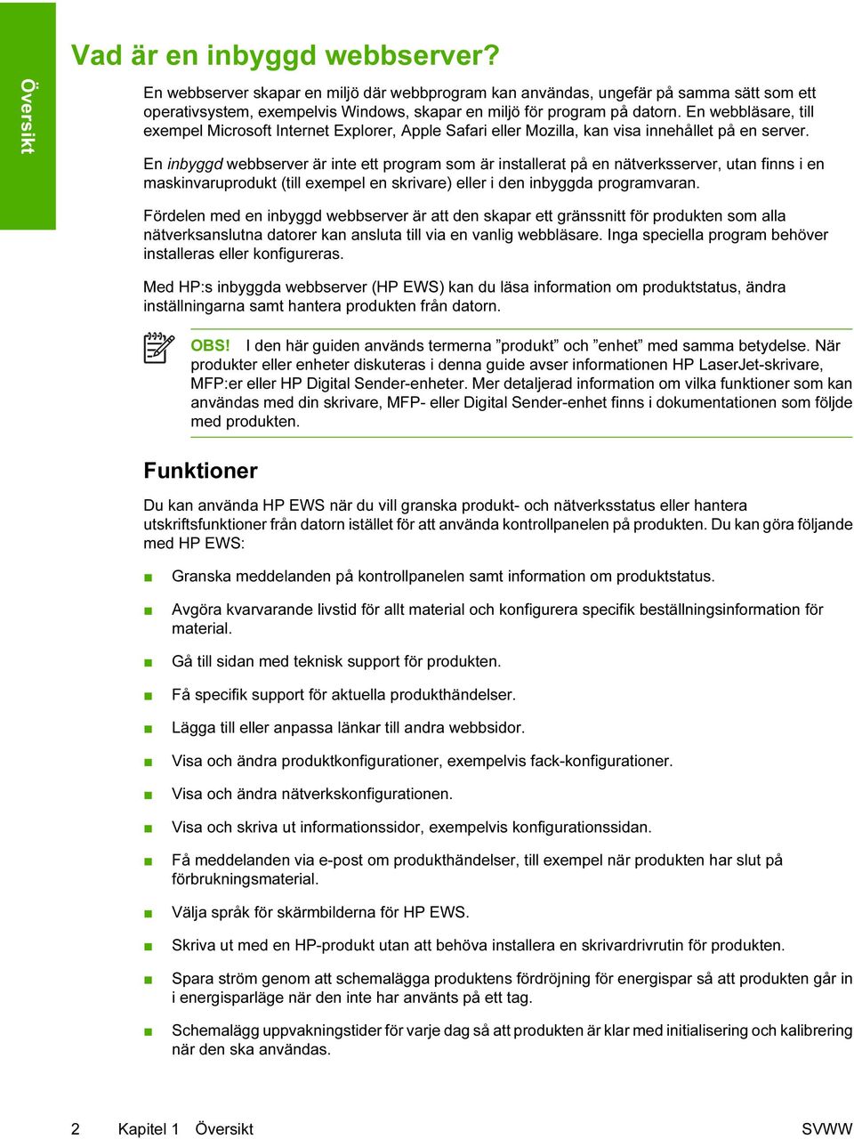 En webbläsare, till exempel Microsoft Internet Explorer, Apple Safari eller Mozilla, kan visa innehållet på en server.