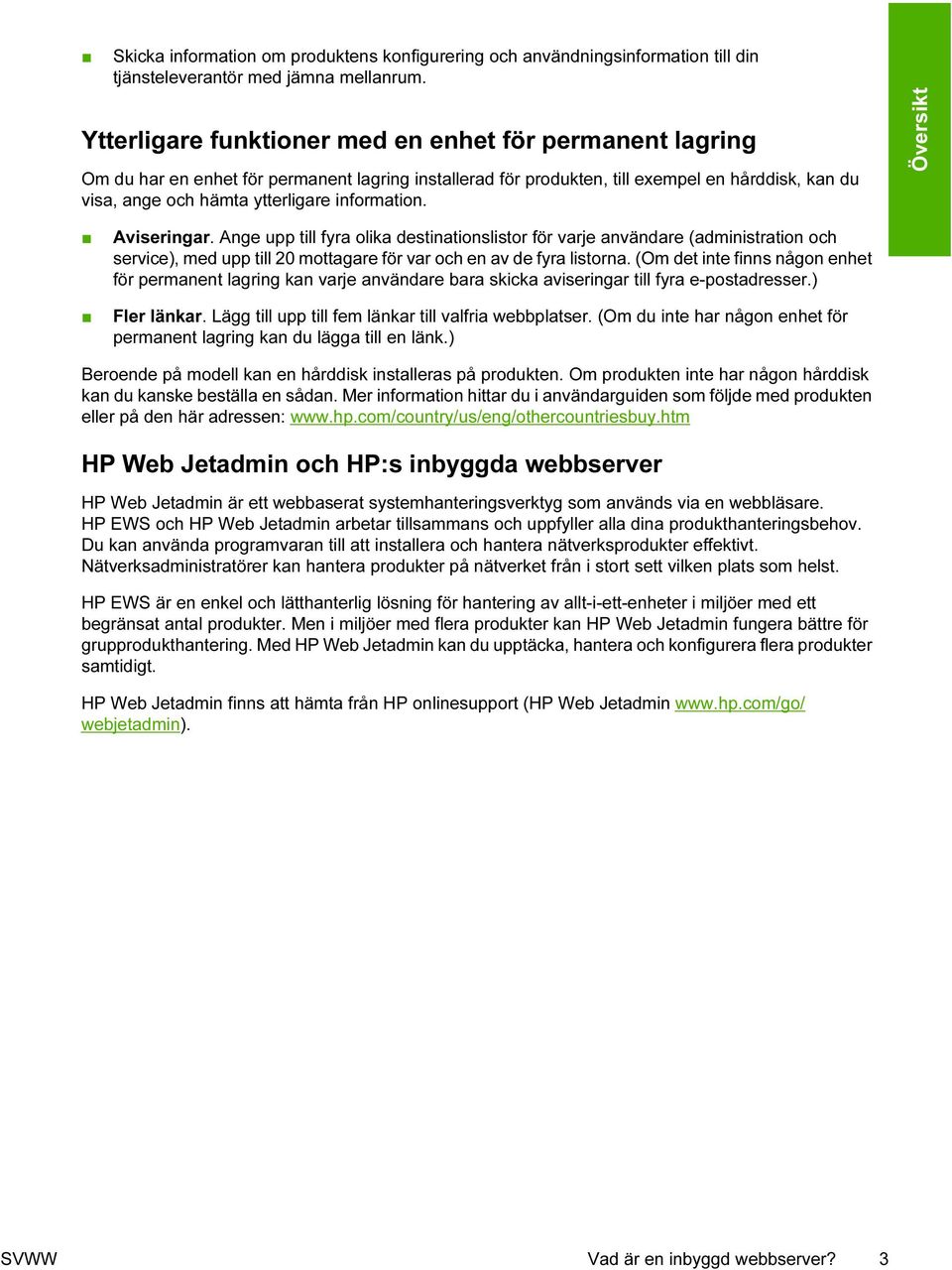 information. Översikt Aviseringar. Ange upp till fyra olika destinationslistor för varje användare (administration och service), med upp till 20 mottagare för var och en av de fyra listorna.