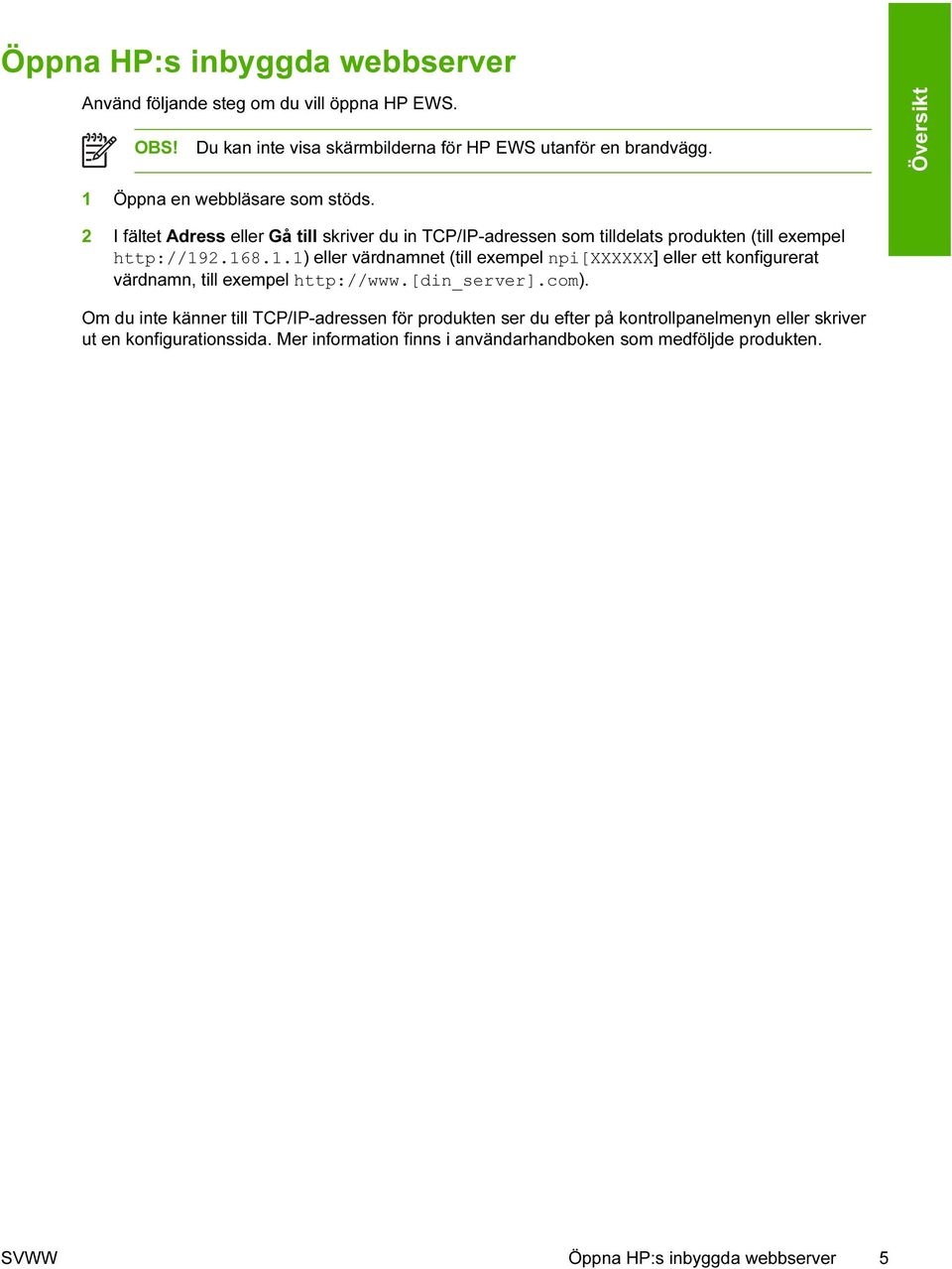 [din_server].com). Om du inte känner till TCP/IP-adressen för produkten ser du efter på kontrollpanelmenyn eller skriver ut en konfigurationssida.