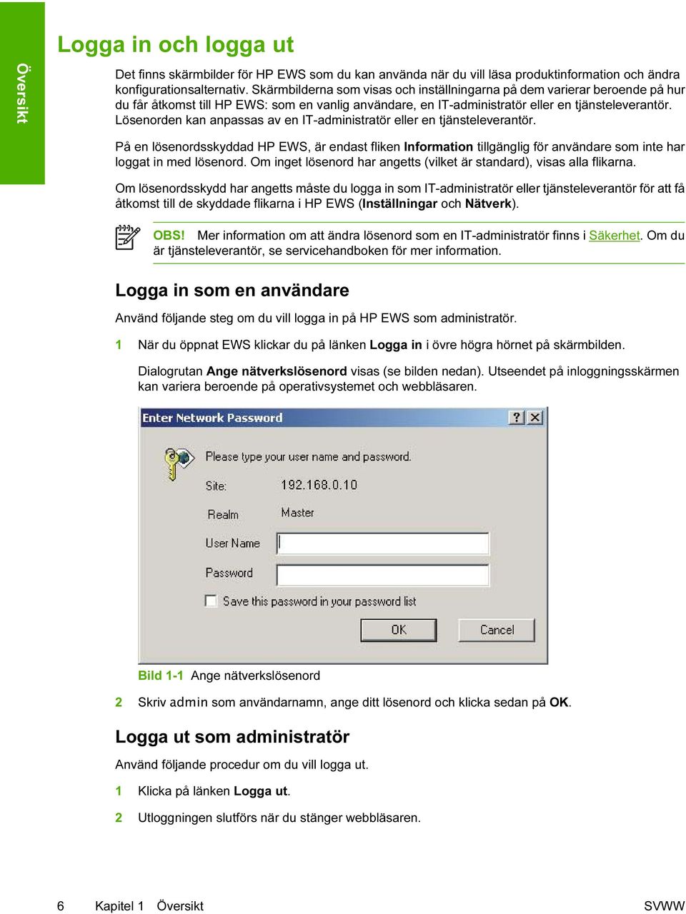 Lösenorden kan anpassas av en IT-administratör eller en tjänsteleverantör. På en lösenordsskyddad HP EWS, är endast fliken Information tillgänglig för användare som inte har loggat in med lösenord.