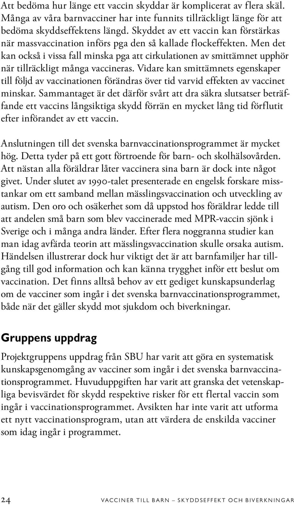 Men det kan också i vissa fall minska pga att cirkulationen av smittämnet upphör när tillräckligt många vaccineras.