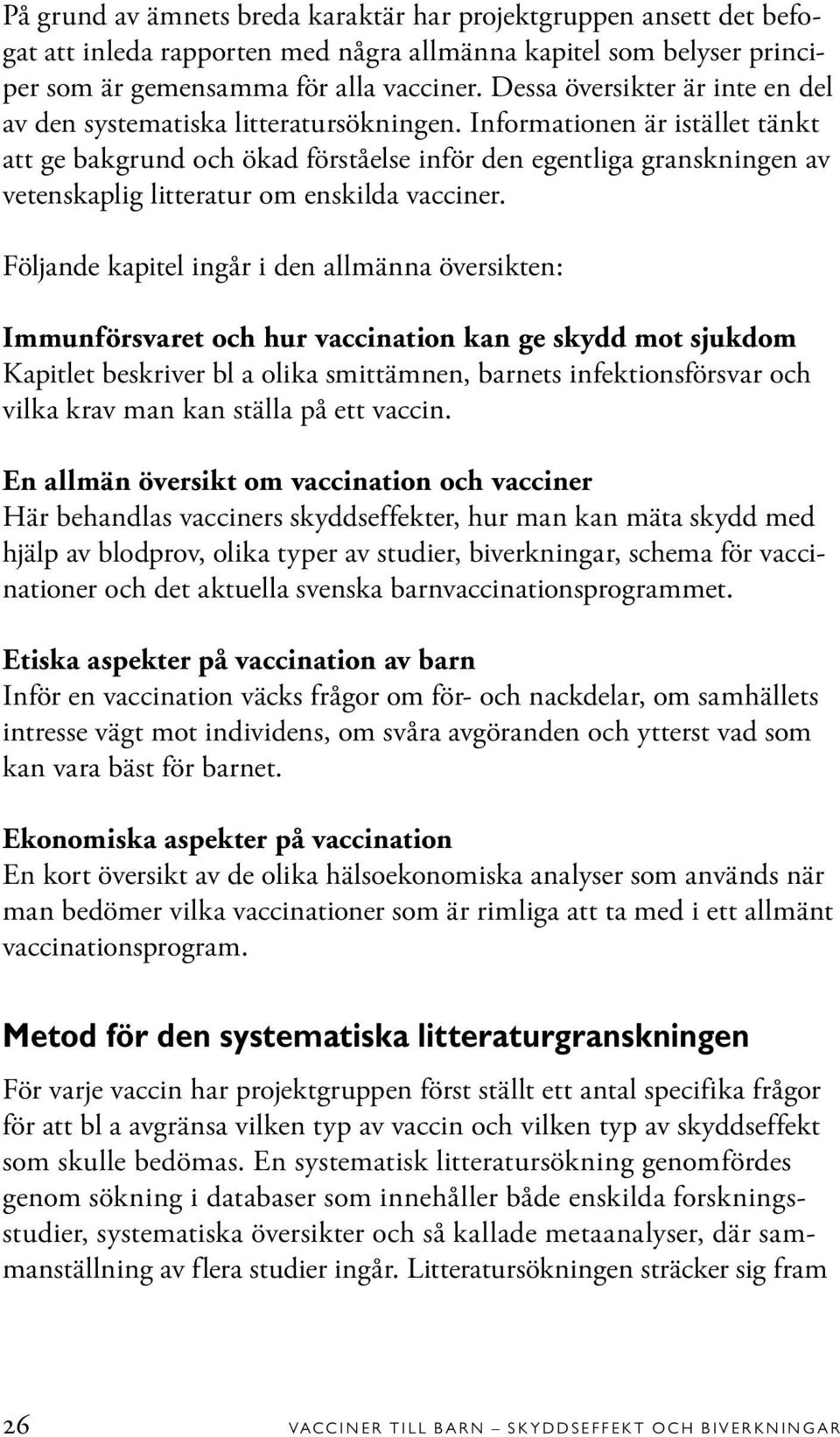 Informationen är istället tänkt att ge bakgrund och ökad förståelse inför den egentliga granskningen av vetenskaplig litteratur om enskilda vacciner.