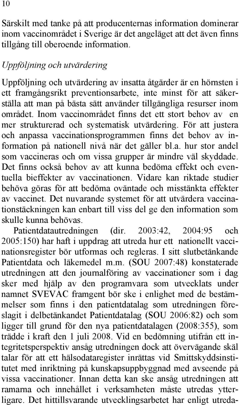 tillgängliga resurser inom området. Inom vaccinområdet finns det ett stort behov av en mer strukturerad och systematisk utvärdering.