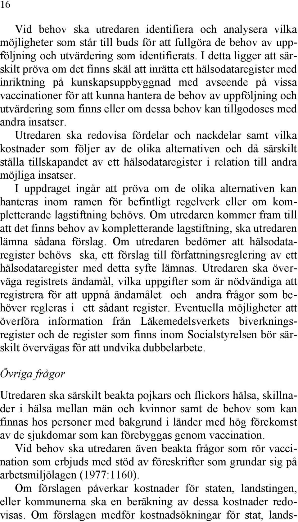 uppföljning och utvärdering som finns eller om dessa behov kan tillgodoses med andra insatser.
