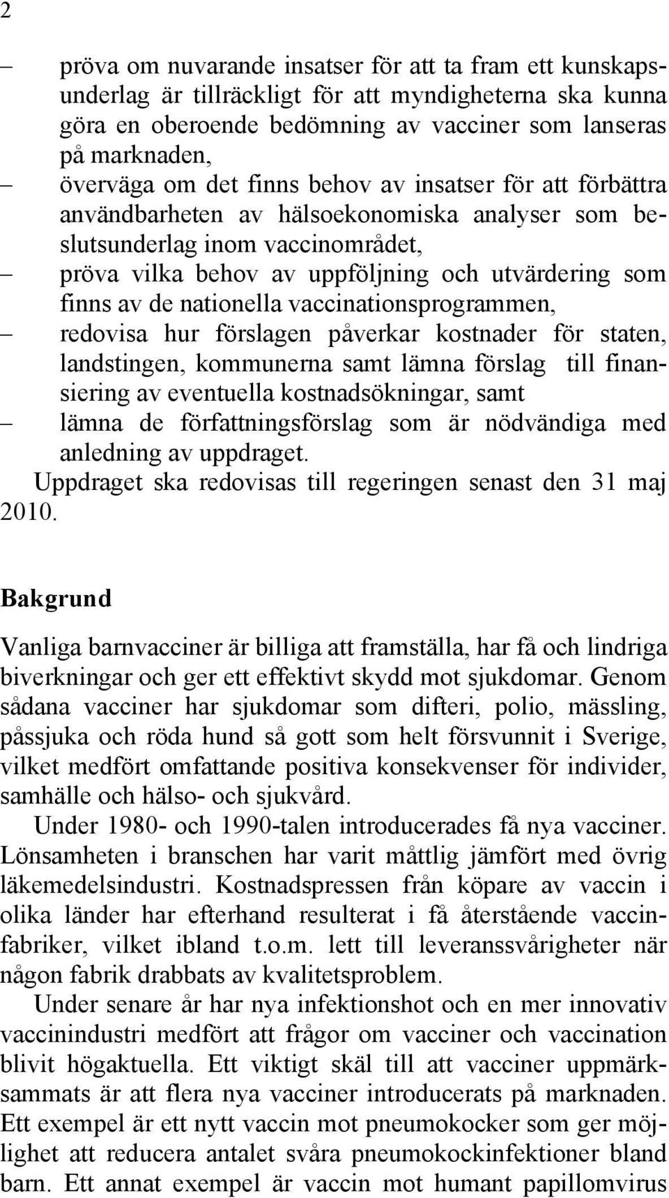 nationella vaccinationsprogrammen, redovisa hur förslagen påverkar kostnader för staten, landstingen, kommunerna samt lämna förslag till finansiering av eventuella kostnadsökningar, samt lämna de