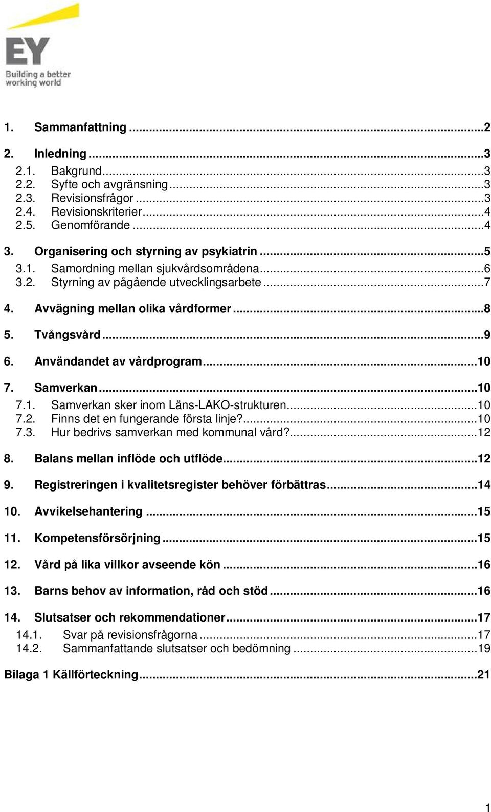 Användandet av vårdprogram...10 7. Samverkan...10 7.1. Samverkan sker inom Läns-LAKO-strukturen...10 7.2. Finns det en fungerande första linje?...10 7.3. Hur bedrivs samverkan med kommunal vård?...12 8.