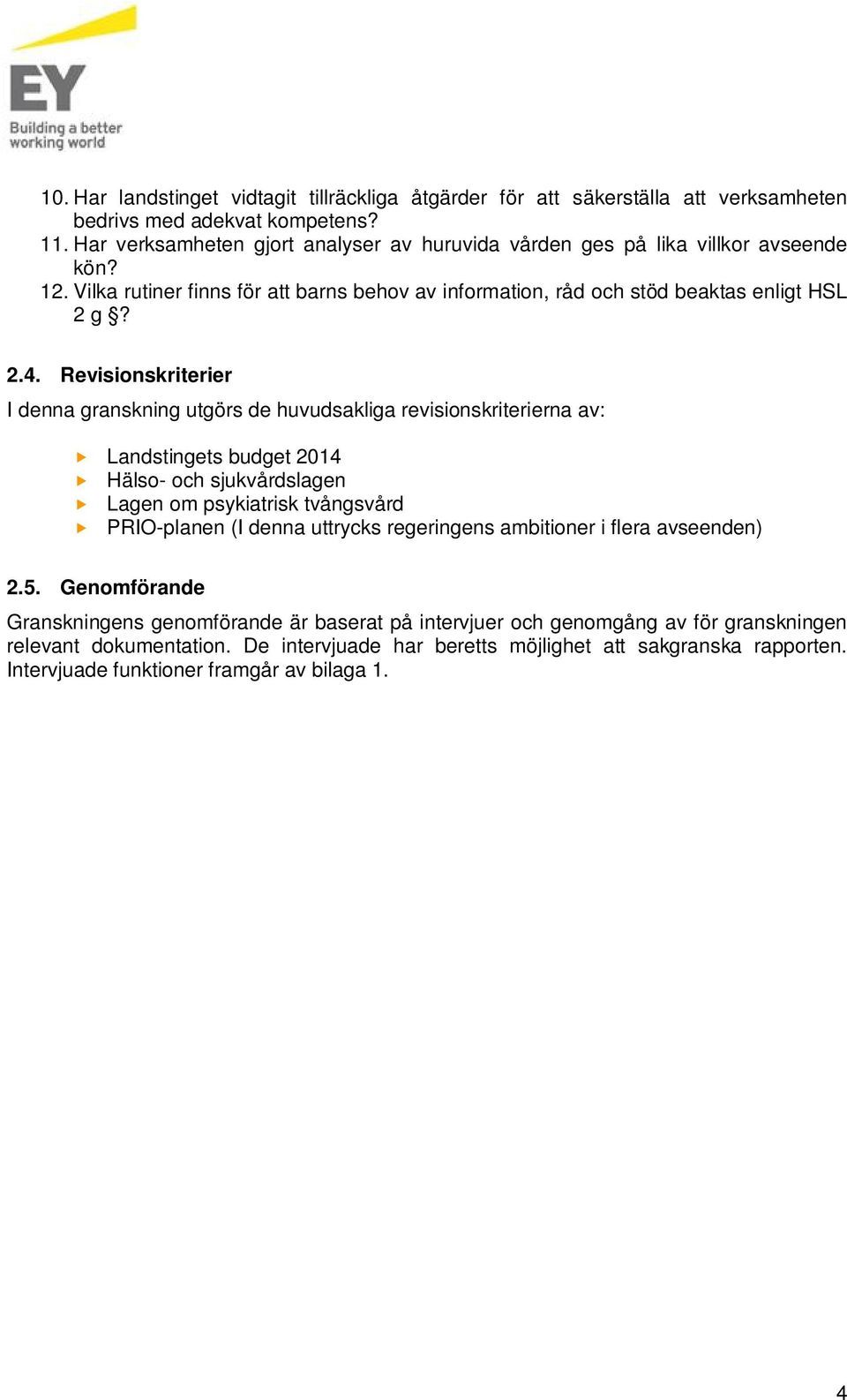 Revisionskriterier I denna granskning utgörs de huvudsakliga revisionskriterierna av: Landstingets budget 2014 Hälso- och sjukvårdslagen Lagen om psykiatrisk tvångsvård PRIO-planen (I denna