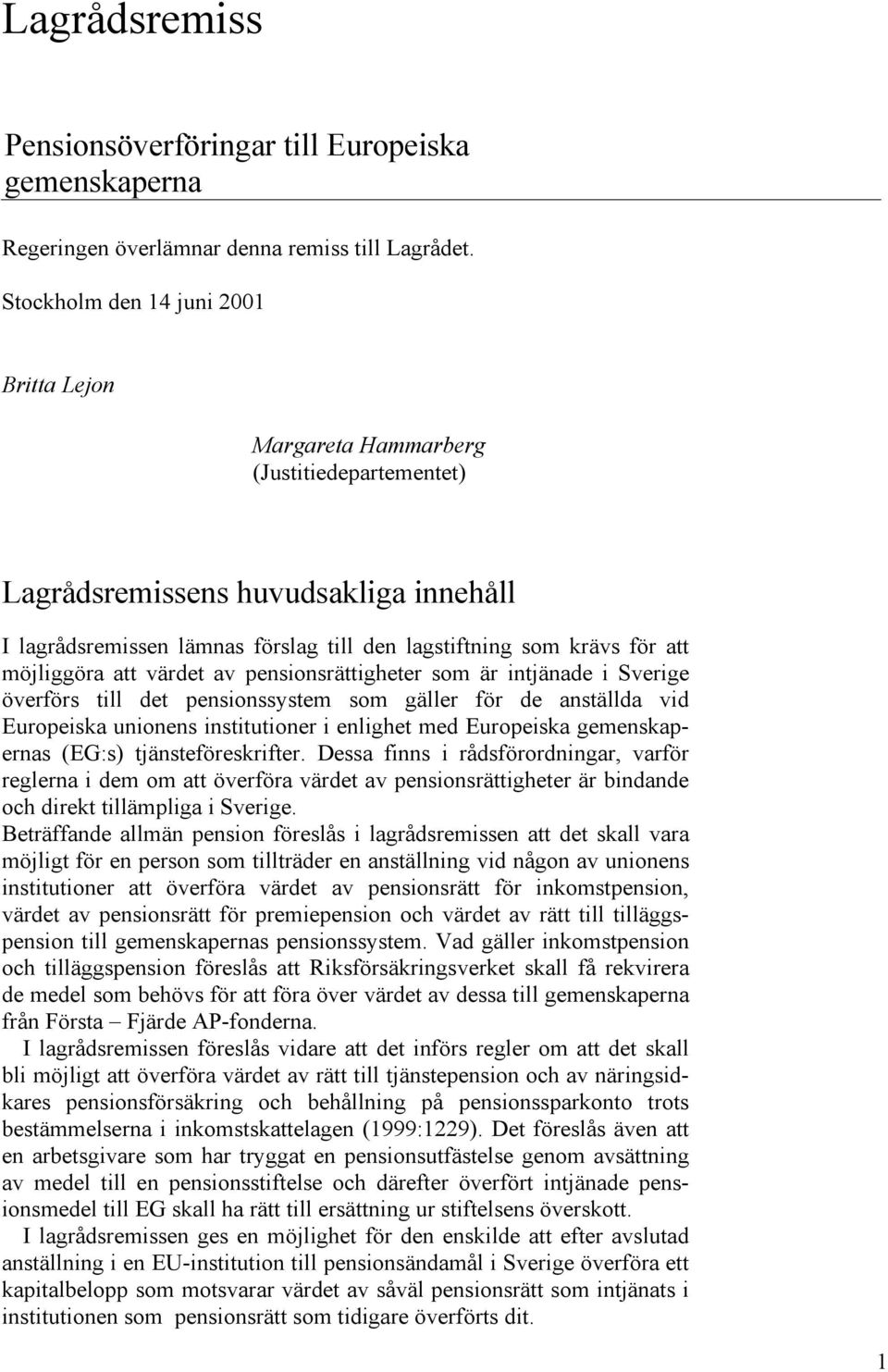 möjliggöra att värdet av pensionsrättigheter som är intjänade i Sverige överförs till det pensionssystem som gäller för de anställda vid Europeiska unionens institutioner i enlighet med Europeiska