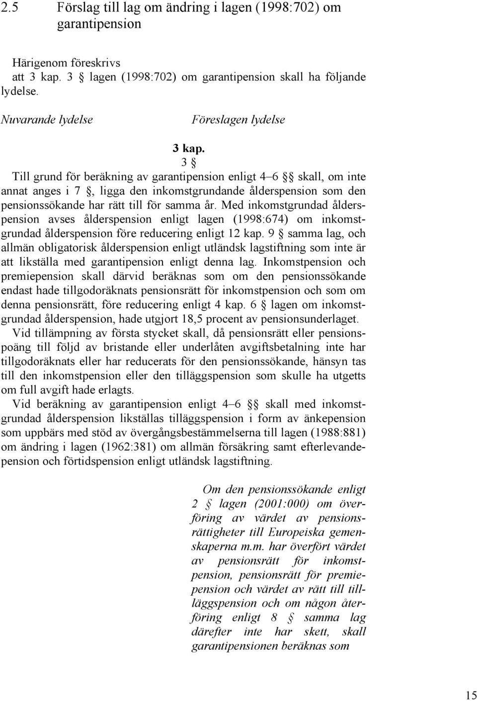 3 Till grund för beräkning av garantipension enligt 4 6 skall, om inte annat anges i 7, ligga den inkomstgrundande ålderspension som den pensionssökande har rätt till för samma år.