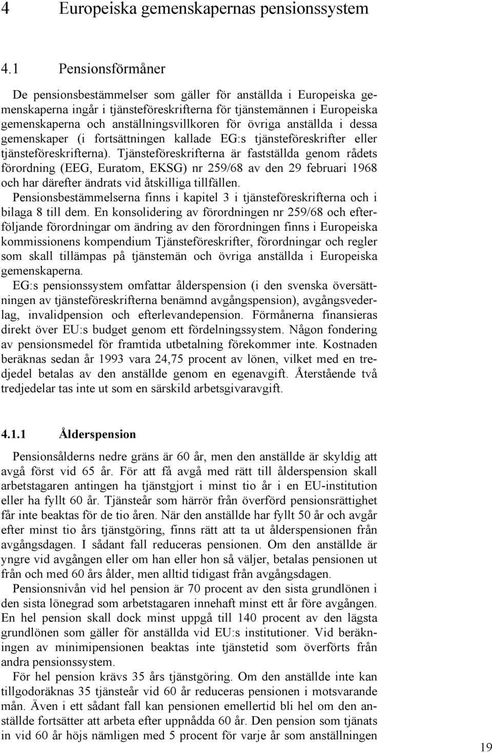 övriga anställda i dessa gemenskaper (i fortsättningen kallade EG:s tjänsteföreskrifter eller tjänsteföreskrifterna).