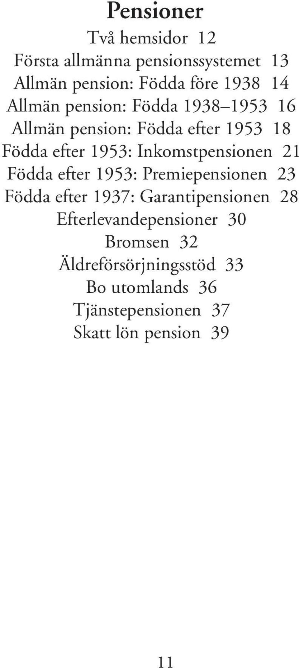 Inkomstpensionen 21 Födda efter 1953: Premiepensionen 23 Födda efter 1937: Garantipensionen 28