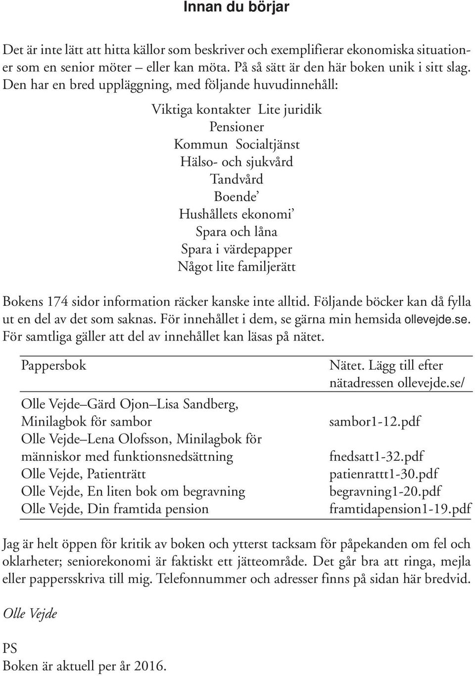 värdepapper Något lite familjerätt Bokens 174 sidor information räcker kanske inte alltid. Följande böcker kan då fylla ut en del av det som saknas.