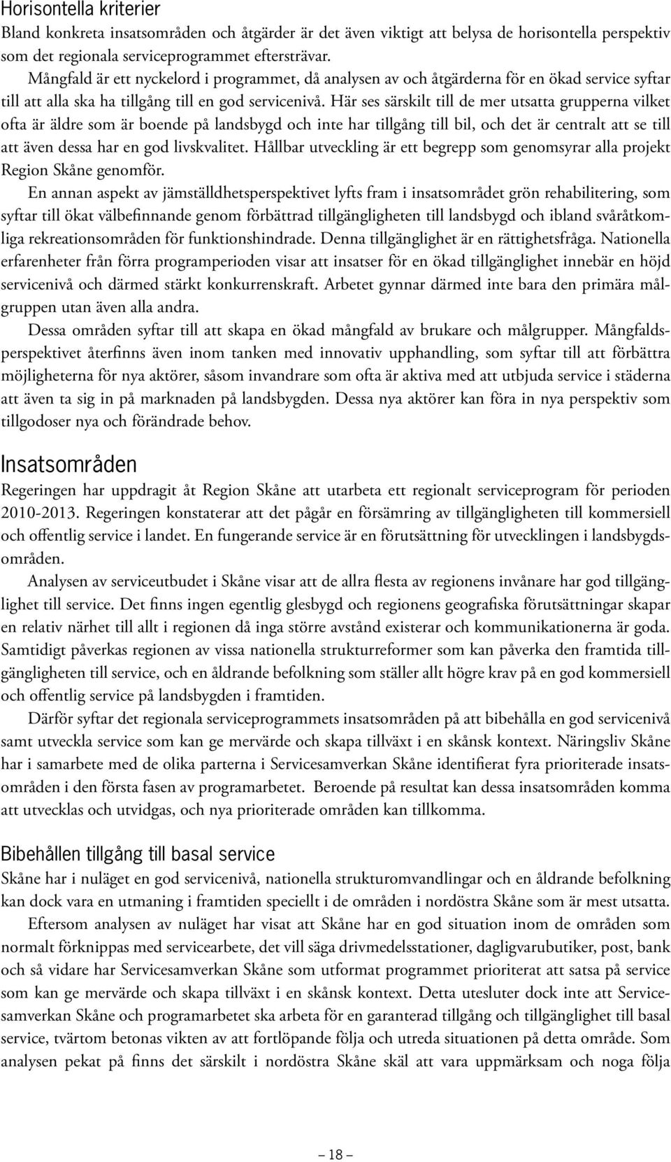 Här ses särskilt till de mer utsatta grupperna vilket ofta är äldre som är boende på landsbygd och inte har tillgång till bil, och det är centralt att se till att även dessa har en god livskvalitet.