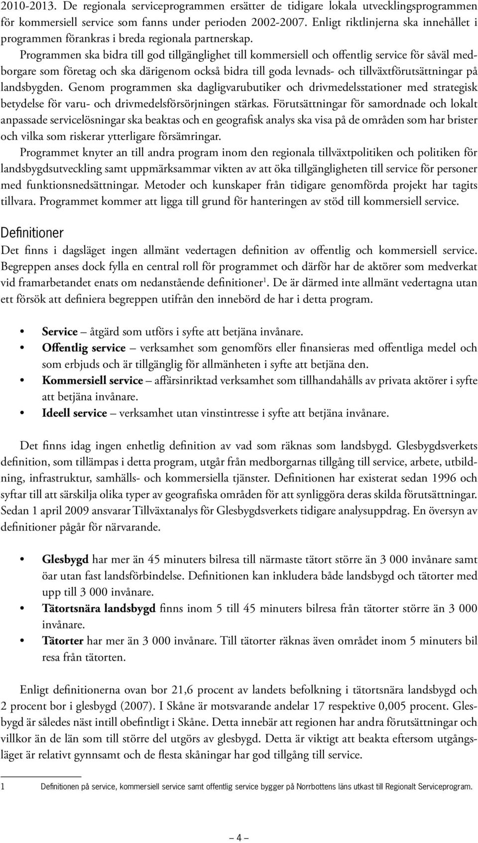 Programmen ska bidra till god tillgänglighet till kommersiell och offentlig service för såväl medborgare som företag och ska därigenom också bidra till goda levnads- och tillväxtförutsättningar på