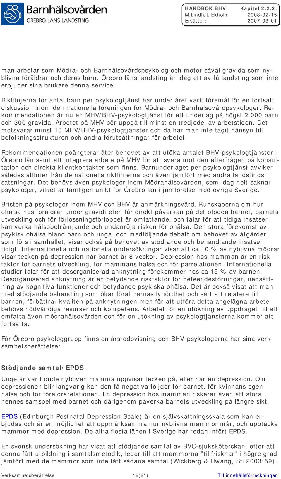 Riktlinjerna för antal barn per psykologtjänst har under året varit föremål för en fortsatt diskussion inom den nationella föreningen för Mödra- och Barnhälsovårdpsykologer.