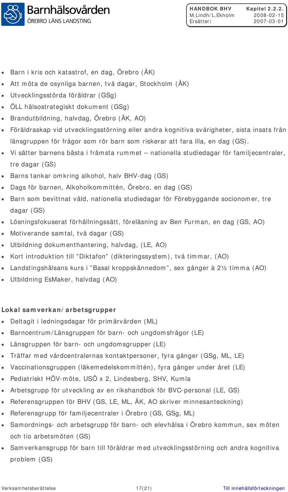 Vi sätter barnens bästa i främsta rummet nationella studiedagar för familjecentraler, tre dagar (GS) Barns tankar omkring alkohol, halv BHV-dag (GS) Dags för barnen, Alkoholkommittén, Örebro, en dag