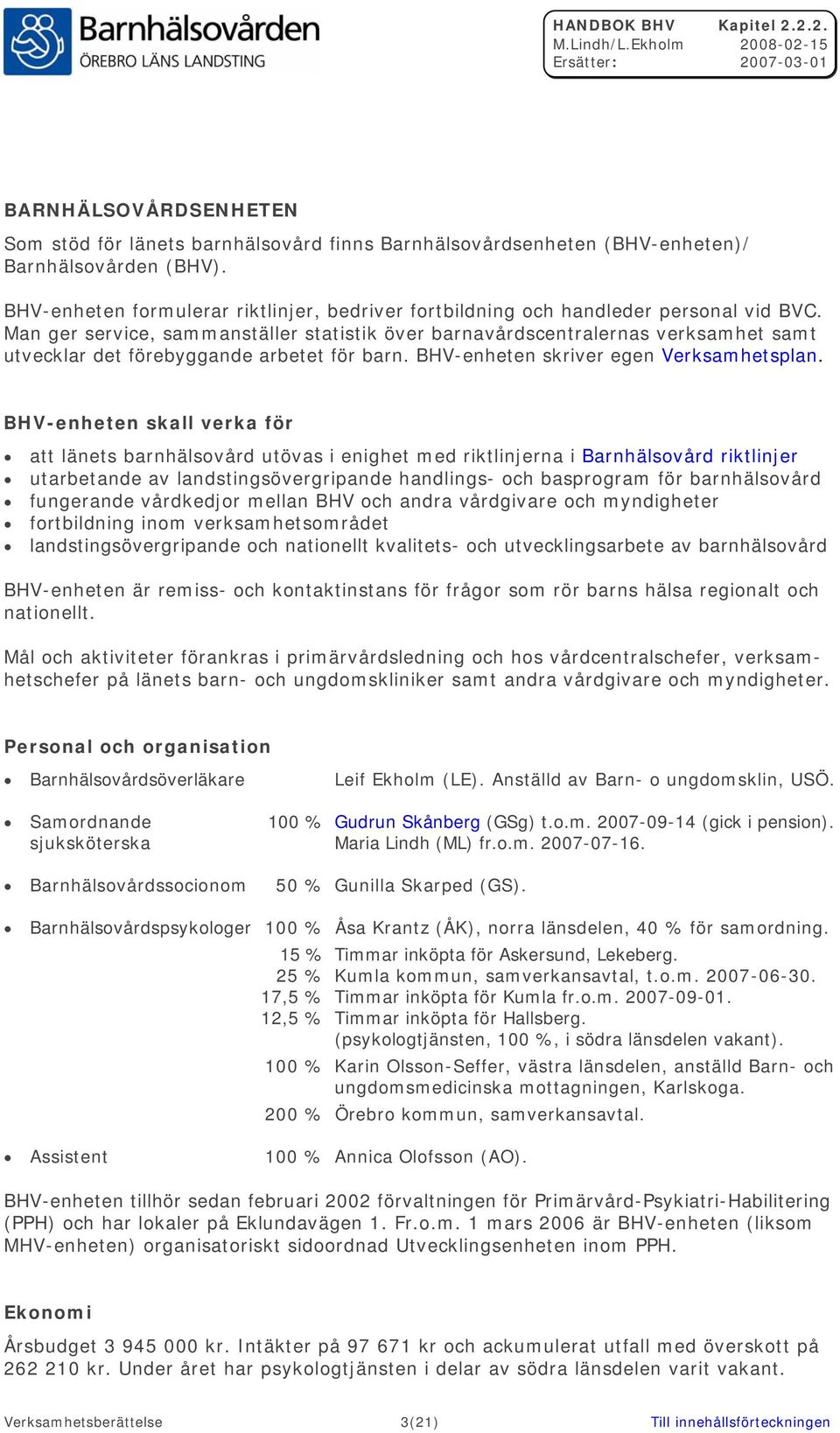 Man ger service, sammanställer statistik över barnavårdscentralernas verksamhet samt utvecklar det förebyggande arbetet för barn. BHV-enheten skriver egen Verksamhetsplan.