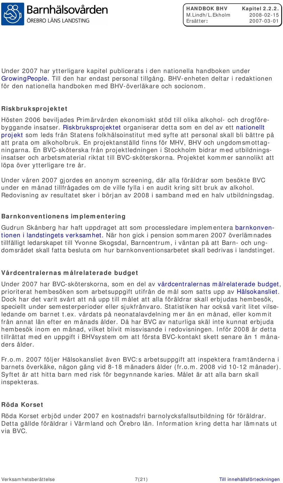 Riskbruksprojektet Hösten 2006 beviljades Primärvården ekonomiskt stöd till olika alkohol- och drogförebyggande insatser.