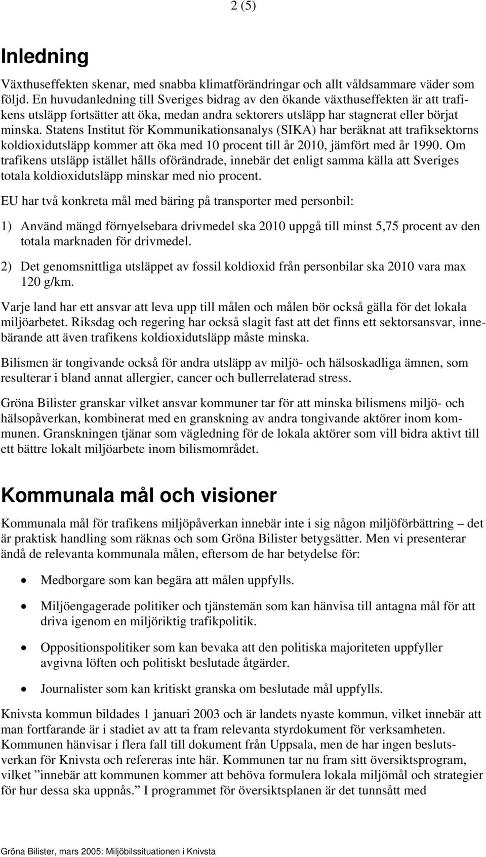 Statens Institut för Kommunikationsanalys (SIKA) har beräknat att trafiksektorns koldioxidutsläpp kommer att öka med 10 procent till år 2010, jämfört med år 1990.