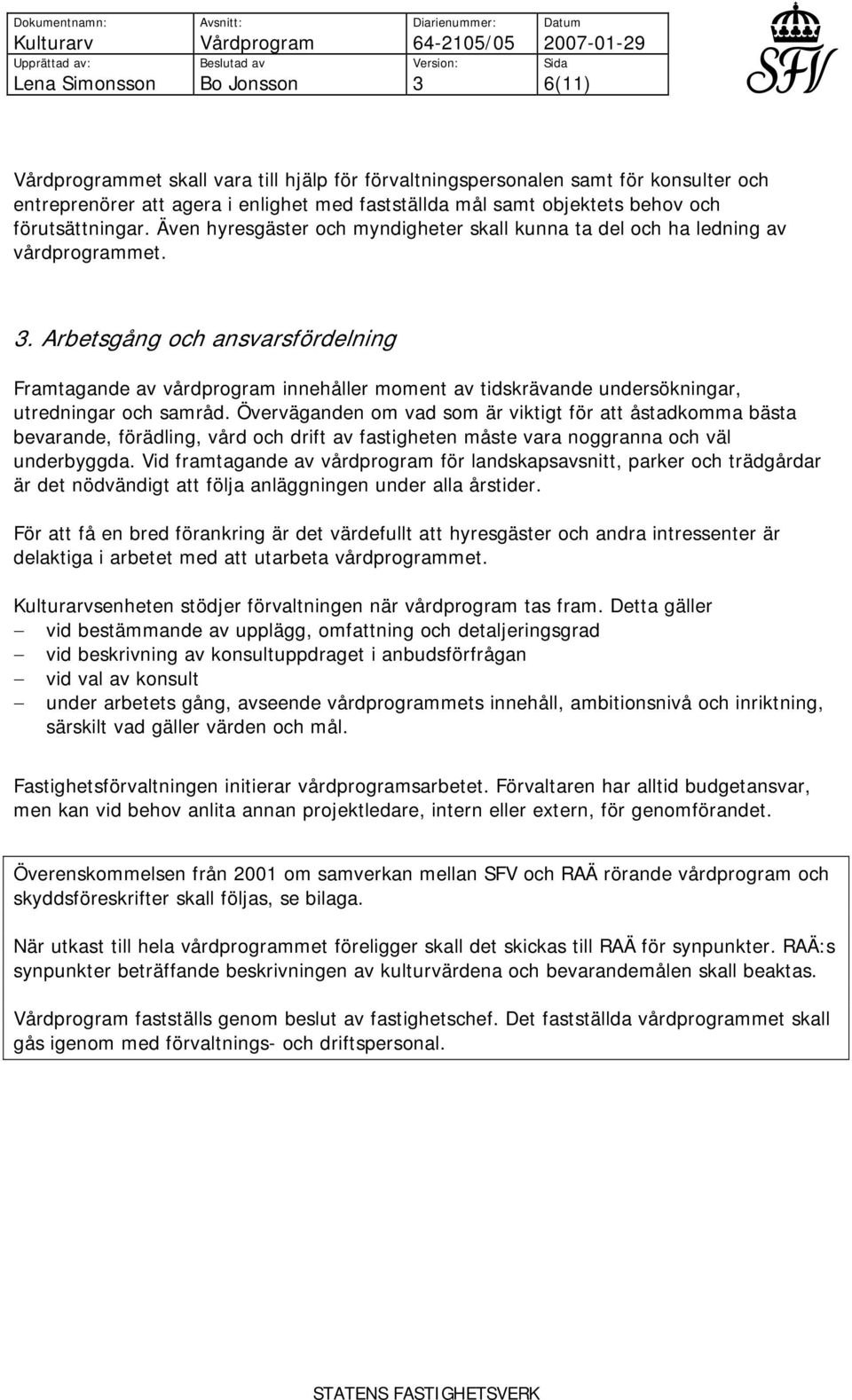 . Arbetsgång och ansvarsfördelning Framtagande av vårdprogram innehåller moment av tidskrävande undersökningar, utredningar och samråd.