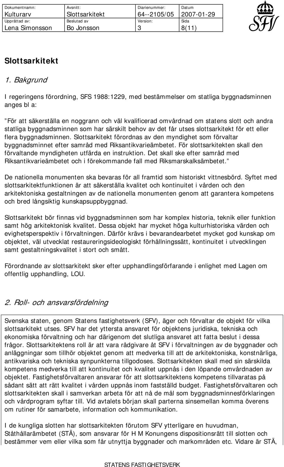 statliga byggnadsminnen som har särskilt behov av det får utses slottsarkitekt för ett eller flera byggnadsminnen.
