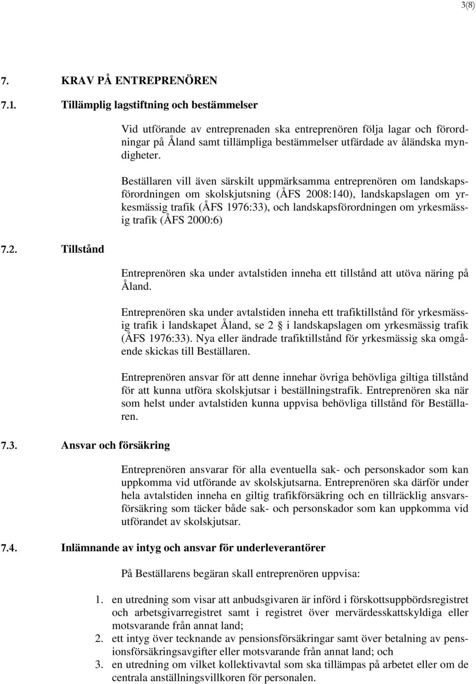 yrkesmässig trafik (ÅFS 2000:6) Entreprenören ska under avtalstiden inneha ett tillstånd att utöva näring på Åland.