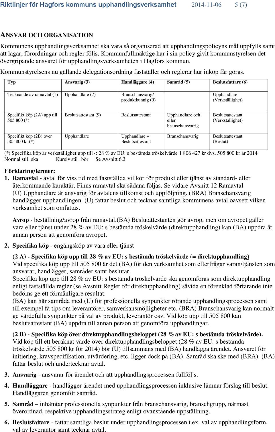 Kommunstyrelsens nu gällande delegationsordning fastställer och reglerar hur inköp får göras.