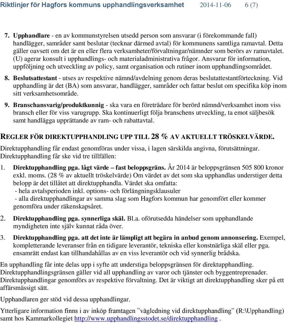 Detta gäller oavsett om det är en eller flera verksamheter/förvaltningar/nämnder som berörs av ramavtalet. (U) agerar konsult i upphandlings- och materialadministrativa frågor.