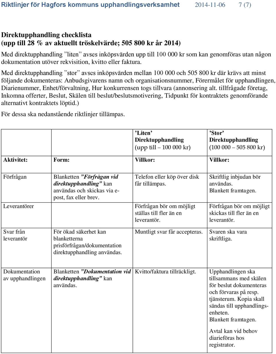 Med direktupphandling stor avses inköpsvärden mellan 100 000 och 505 800 kr där krävs att minst följande dokumenteras: Anbudsgivarens namn och organisationsnummer, Förermålet för upphandlingen,