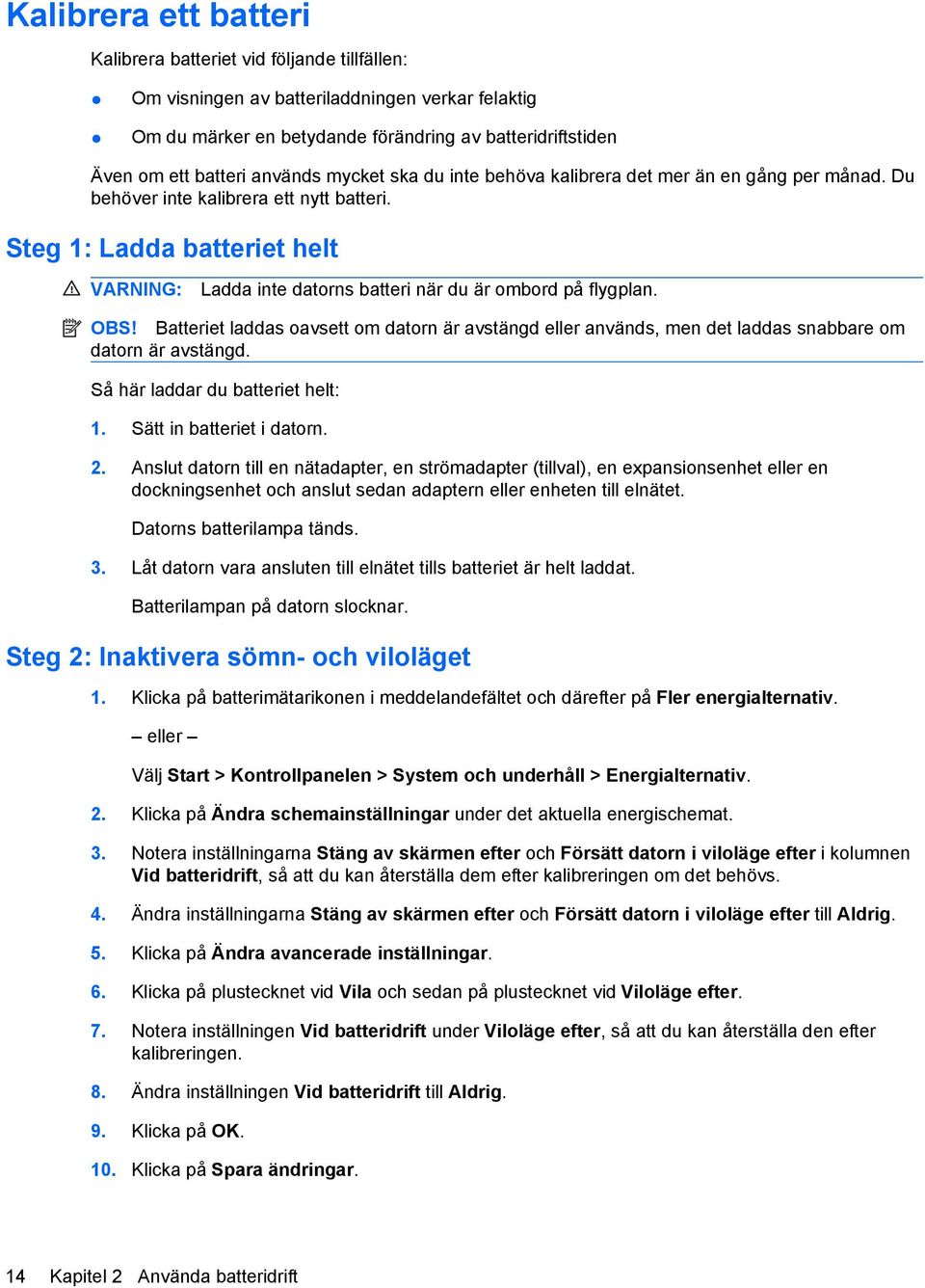 Steg 1: Ladda batteriet helt VARNING: Ladda inte datorns batteri när du är ombord på flygplan. OBS!