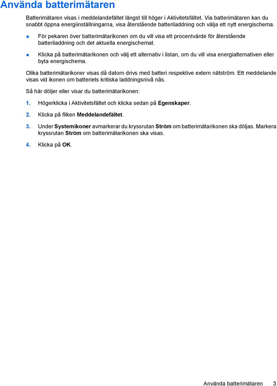 För pekaren över batterimätarikonen om du vill visa ett procentvärde för återstående batteriladdning och det aktuella energischemat.