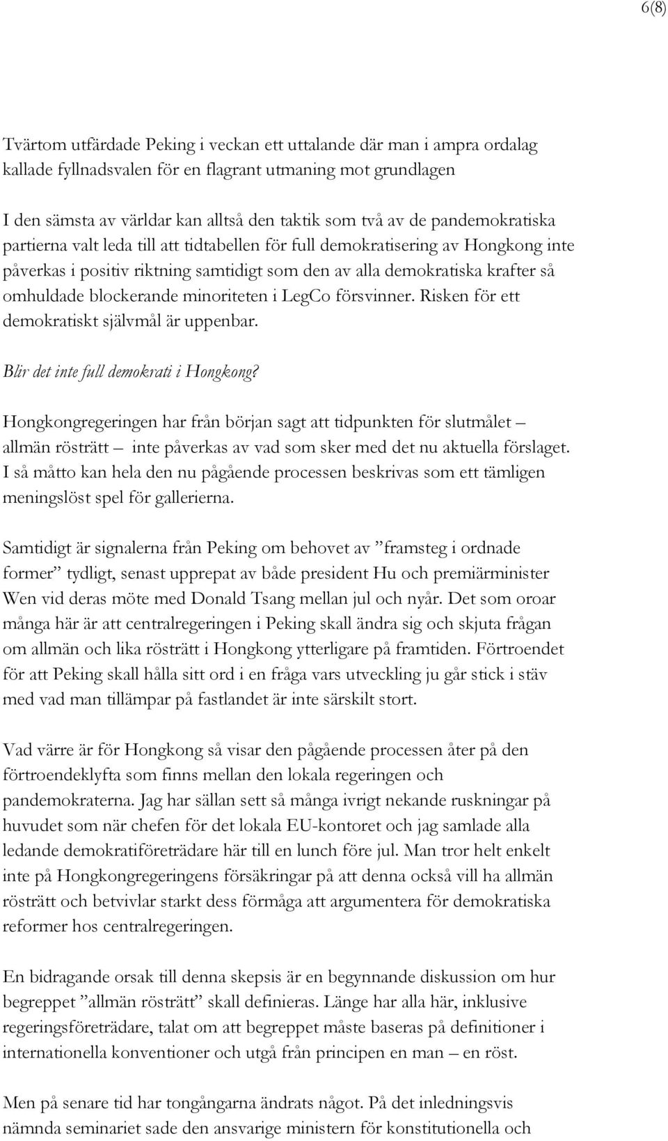 minoriteten i LegCo försvinner. Risken för ett demokratiskt självmål är uppenbar. Blir det inte full demokrati i Hongkong?