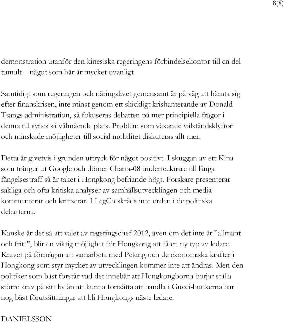 mer principiella frågor i denna till synes så välmående plats. Problem som växande välståndsklyftor och minskade möjligheter till social mobilitet diskuteras allt mer.