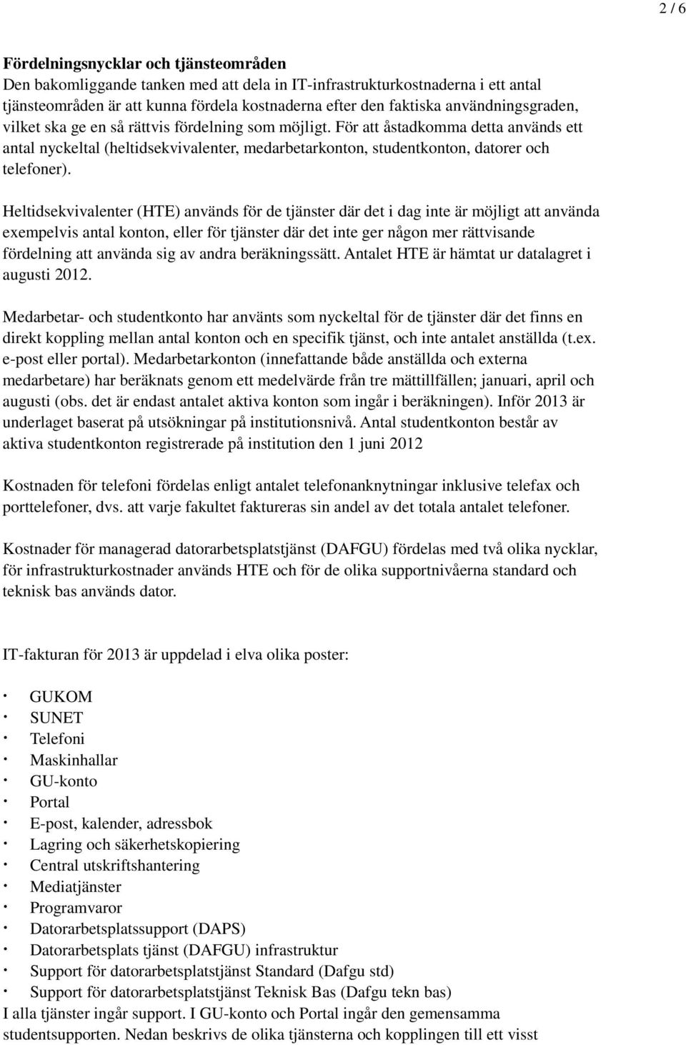 För att åstadkomma detta används ett antal nyckeltal (heltidsekvivalenter, medarbetarkonton, studentkonton, datorer och telefoner).