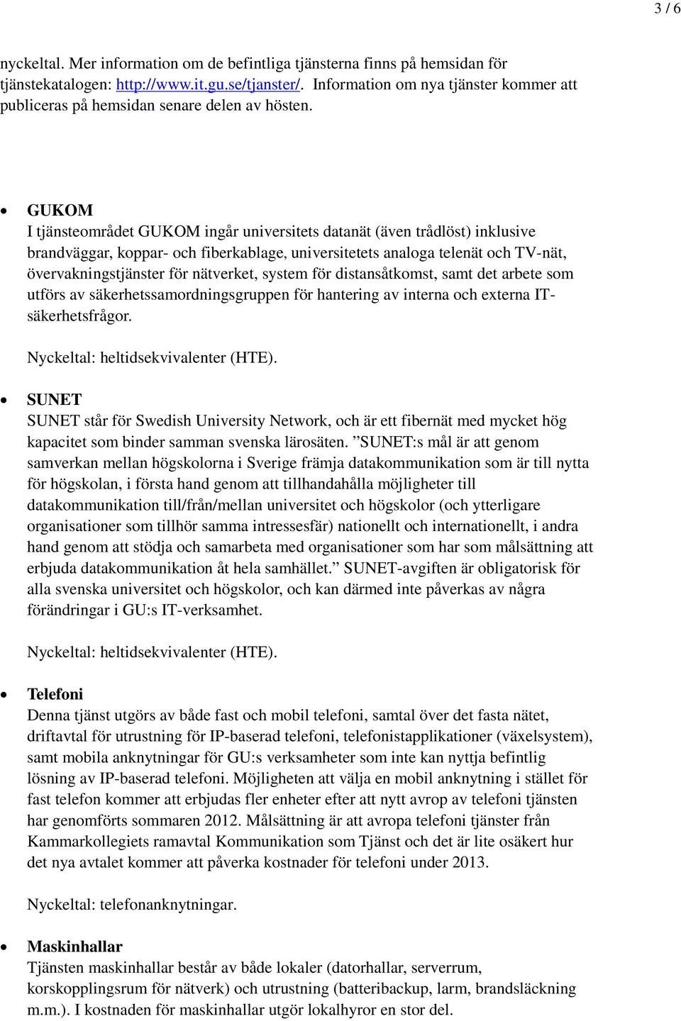 GUKOM I tjänsteområdet GUKOM ingår universitets datanät (även trådlöst) inklusive brandväggar, koppar- och fiberkablage, universitetets analoga telenät och TV-nät, övervakningstjänster för nätverket,