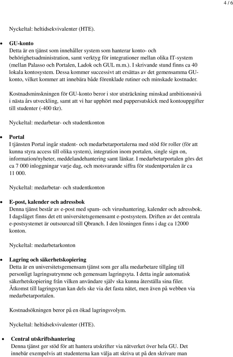 Dessa kommer successivt att ersättas av det gemensamma GUkonto, vilket kommer att innebära både förenklade rutiner och minskade kostnader.