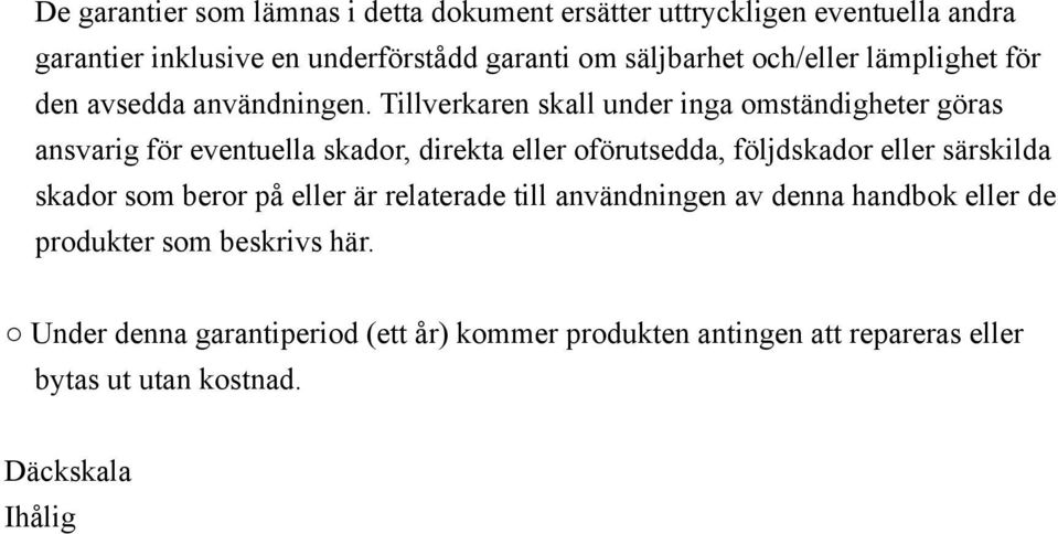 Tillverkaren skall under inga omständigheter göras ansvarig för eventuella skador, direkta eller oförutsedda, följdskador eller särskilda