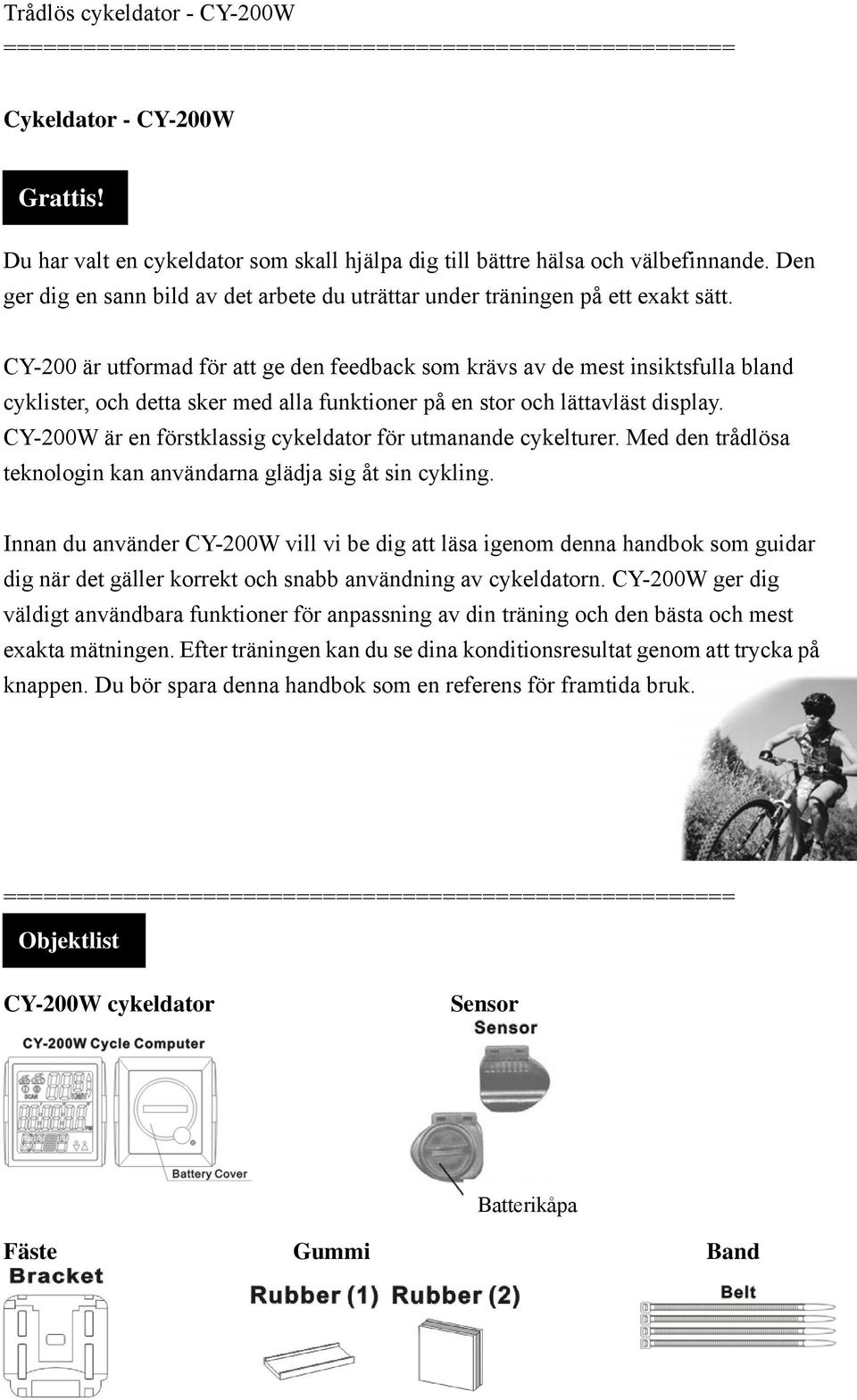 CY-200 är utformad för att ge den feedback som krävs av de mest insiktsfulla bland cyklister, och detta sker med alla funktioner på en stor och lättavläst display.