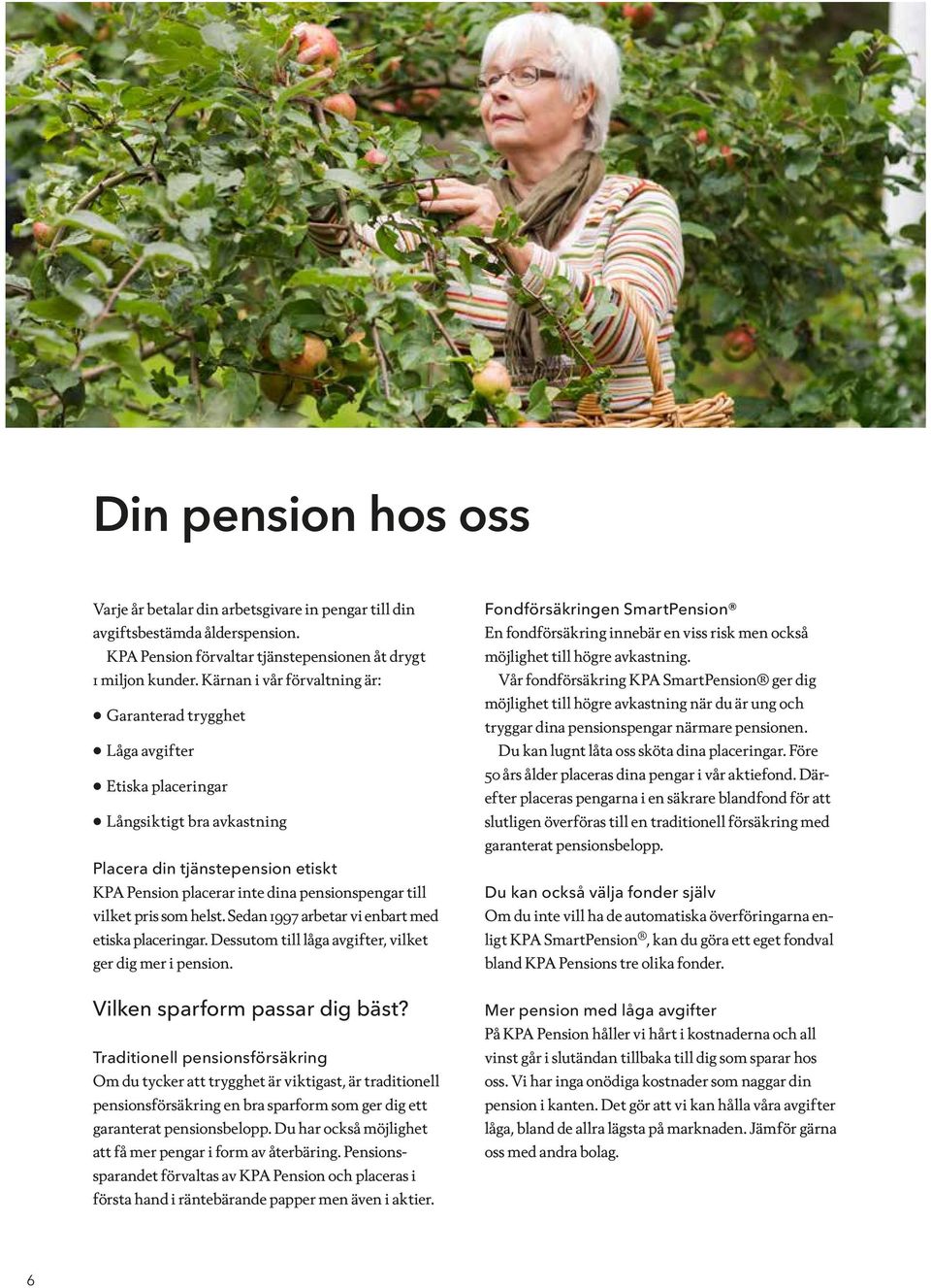 vilket pris som helst. Sedan 1997 arbetar vi enbart med etiska placeringar. Dessutom till låga avgifter, vilket ger dig mer i pension. Vilken sparform passar dig bäst?