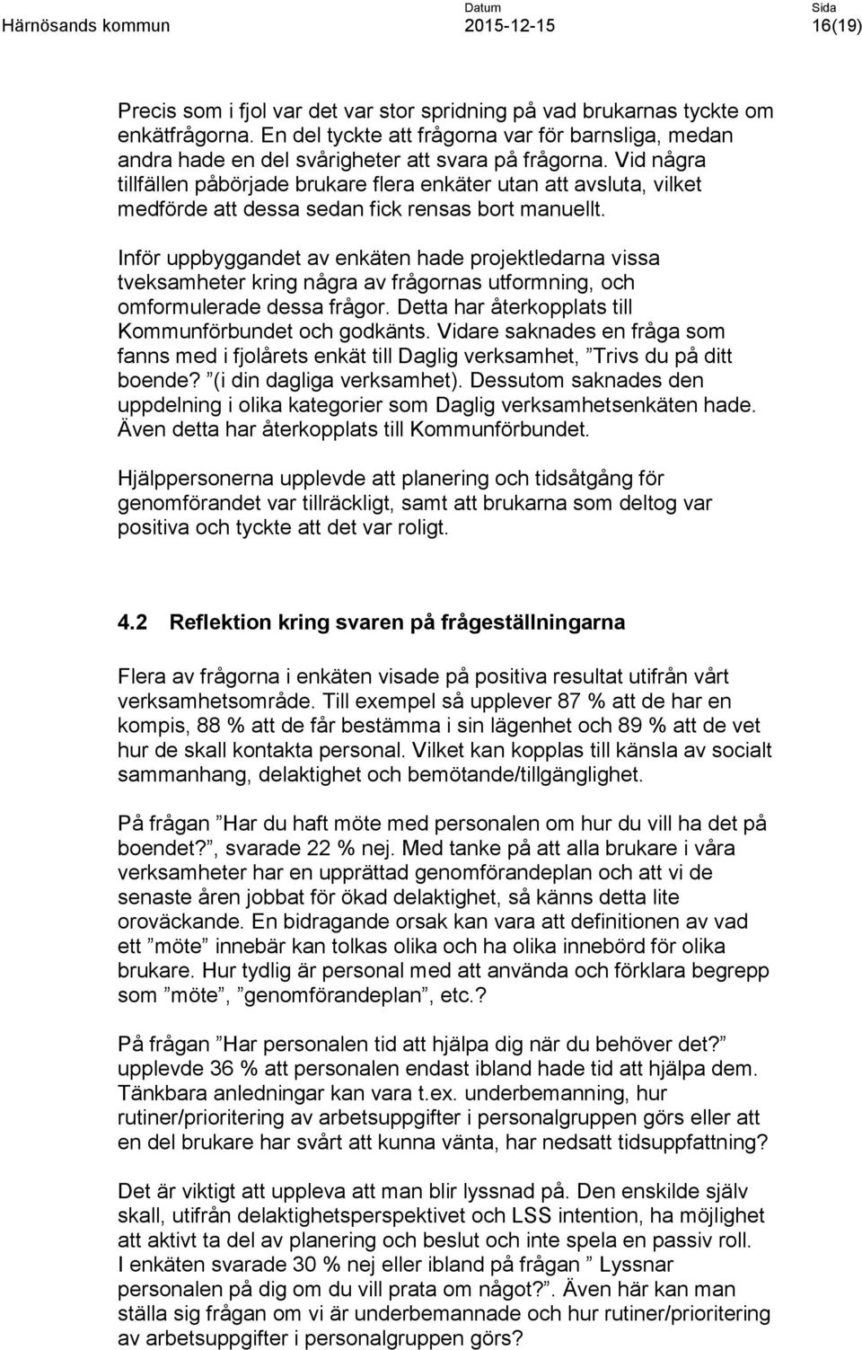 Inför uppbyggandet av enkäten hade projektledarna vissa tveksamheter kring några av frågornas utformning, och omformulerade dessa frågor. Detta har återkopplats till Kommunförbundet och godkänts.